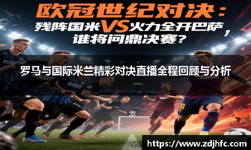 罗马与国际米兰精彩对决直播全程回顾与分析