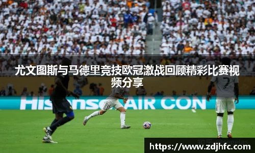 尤文图斯与马德里竞技欧冠激战回顾精彩比赛视频分享